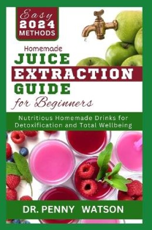Cover of Homemade Juice Extraction Guide for Beginners