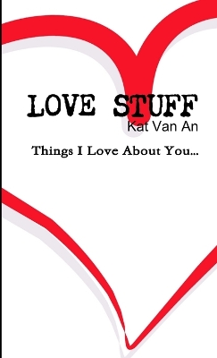 Cover of 'LOVE STUFF' Things I Love About You...
