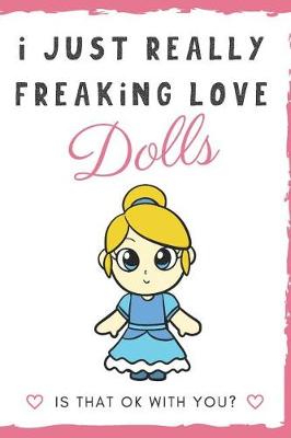 Book cover for I Just Really Freaking Love Dolls. Is That OK With You?