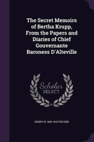 Cover of The Secret Memoirs of Bertha Krupp, from the Papers and Diaries of Chief Gouvernante Baroness D'Alteville