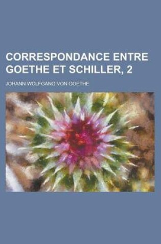 Cover of Correspondance Entre Goethe Et Schiller, 2