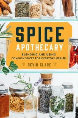 Cover of Spice Apothecary: Blending and Using Common Spices for Everyday Health