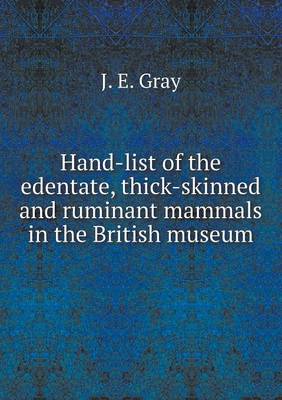 Book cover for Hand-list of the edentate, thick-skinned and ruminant mammals in the British museum