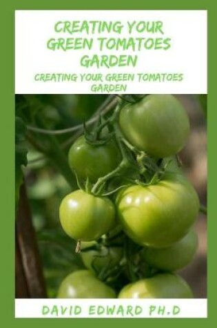 Cover of Creating Your Green Tomatoes Garden