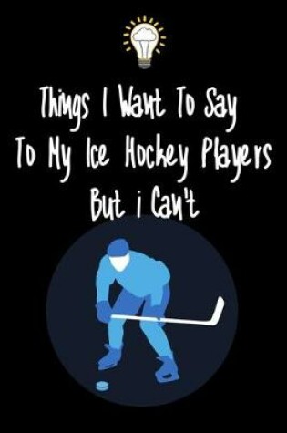 Cover of Things I want To Say To My Ice Hockey Players But I Can't