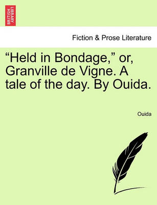 Book cover for Held in Bondage, Or, Granville de Vigne. a Tale of the Day. by Ouida. Vol. III