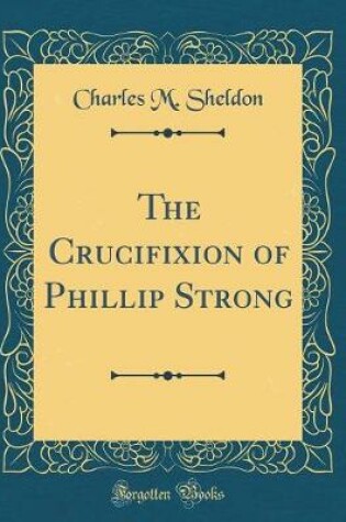 Cover of The Crucifixion of Phillip Strong (Classic Reprint)