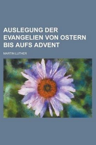 Cover of Auslegung Der Evangelien Von Ostern Bis Aufs Advent