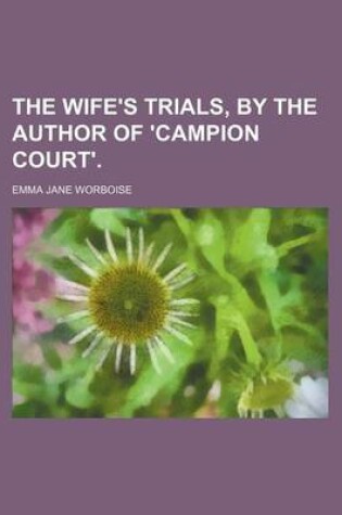 Cover of The Wife's Trials, by the Author of 'Campion Court'.