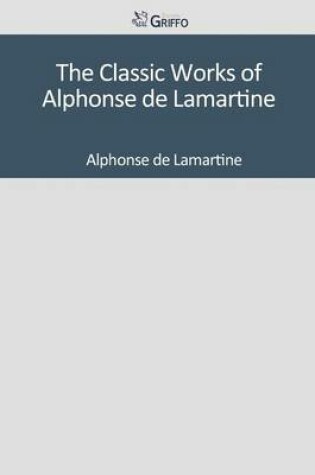 Cover of The Classic Works of Alphonse de Lamartine