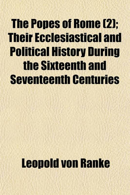 Book cover for The Popes of Rome Volume 2; Their Ecclesiastical and Political History During the Sixteenth and Seventeenth Centuries
