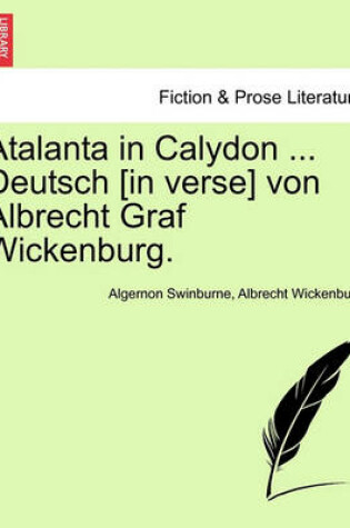 Cover of Atalanta in Calydon ... Deutsch [In Verse] Von Albrecht Graf Wickenburg.