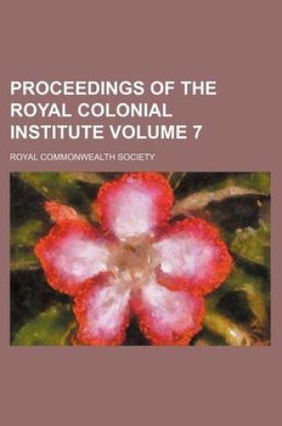 Cover of Proceedings of the Royal Colonial Institute Volume 7