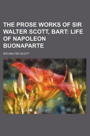 Cover of The Prose Works of Sir Walter Scott, Bart (Volume 14); Life of Napoleon Buonaparte