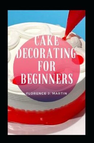 Cover of Cake Decorating For Beginners