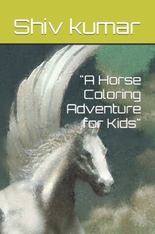 Cover of "A Horse Coloring Adventure for Kids"