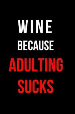 Cover of Wine Because Adulting Sucks