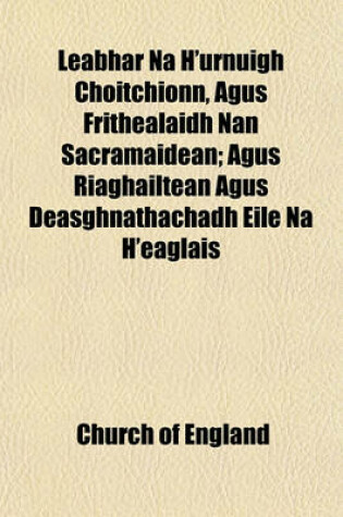 Cover of Leabhar Na H'Urnuigh Choitchionn, Agus Frithealaidh Nan Sacramaidean; Agus Riaghailtean Agus Deasghnathachadh Eile Na H'Eaglais