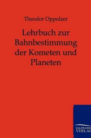Cover of Lehrbuch zur Bahnbestimmung der Kometen und Planeten