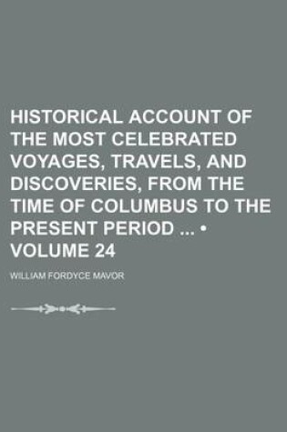 Cover of Historical Account of the Most Celebrated Voyages, Travels, and Discoveries, from the Time of Columbus to the Present Period (Volume 24)