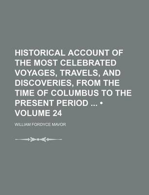 Book cover for Historical Account of the Most Celebrated Voyages, Travels, and Discoveries, from the Time of Columbus to the Present Period (Volume 24)