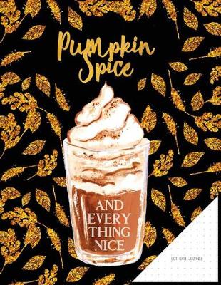 Book cover for Pumpkin Spice and Everything Nice - Dot Grid Journal