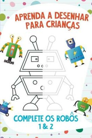 Cover of Aprenda a Desenhar para Crianças - Complete os Robôs 1 & 2