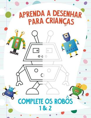 Book cover for Aprenda a Desenhar para Crianças - Complete os Robôs 1 & 2