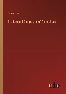 Book cover for The Life and Campaigns of General Lee