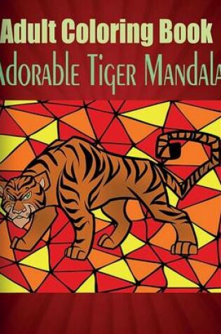 Cover of Adult Coloring Book: Adorable Tiger Mandala