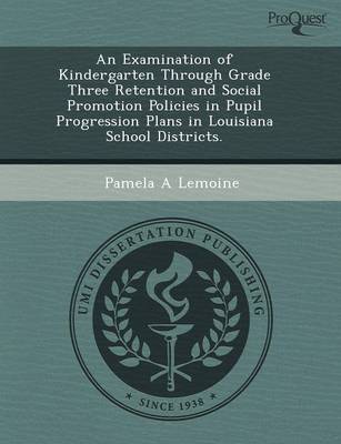 Book cover for An Examination of Kindergarten Through Grade Three Retention and Social Promotion Policies in Pupil Progression Plans in Louisiana School Districts