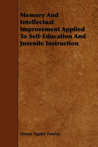 Cover of Memory And Intellectual Improvement Applied To Self-Education And Juvenile Instruction