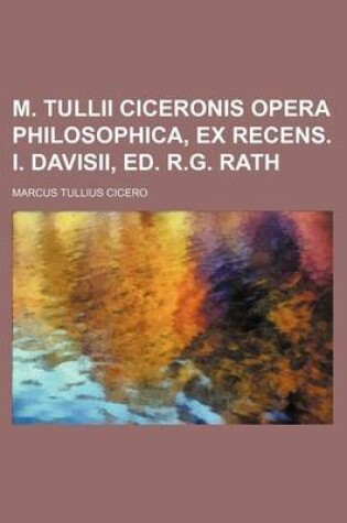 Cover of M. Tullii Ciceronis Opera Philosophica, Ex Recens. I. Davisii, Ed. R.G. Rath