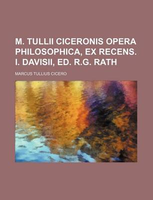 Book cover for M. Tullii Ciceronis Opera Philosophica, Ex Recens. I. Davisii, Ed. R.G. Rath