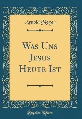 Book cover for Was Uns Jesus Heute Ist (Classic Reprint)