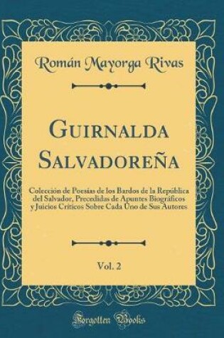 Cover of Guirnalda Salvadoreña, Vol. 2: Colección de Poesías de los Bardos de la República del Salvador, Precedidas de Apuntes Biográficos y Juicios Críticos Sobre Cada Uno de Sus Autores (Classic Reprint)