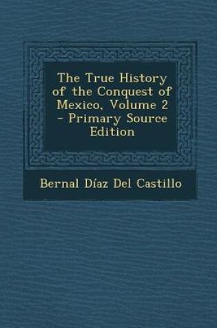 Cover of The True History of the Conquest of Mexico, Volume 2