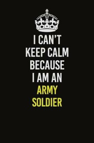 Cover of I Can�t Keep Calm Because I Am An Army soldier