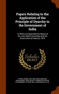 Book cover for Papers Relating to the Application of the Principle of Dyarchy to the Government of India