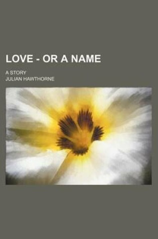 Cover of Love - Or a Name; A Story