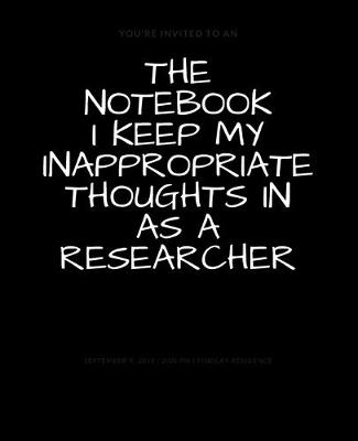 Book cover for The Notebook I Keep My Inappropriate Thoughts In As A Researcher