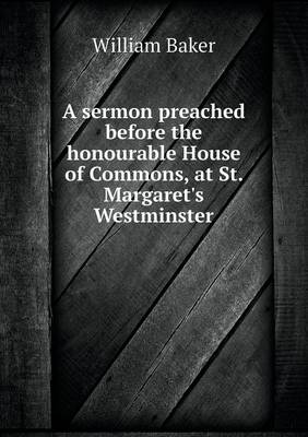 Book cover for A sermon preached before the honourable House of Commons, at St. Margaret's Westminster
