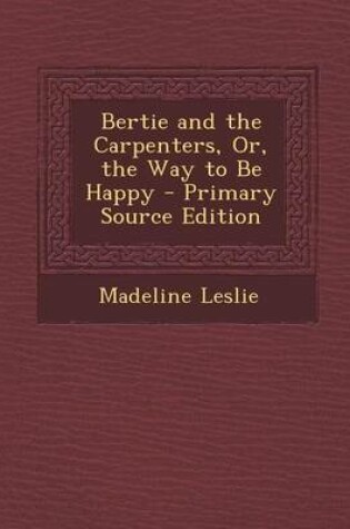 Cover of Bertie and the Carpenters, Or, the Way to Be Happy