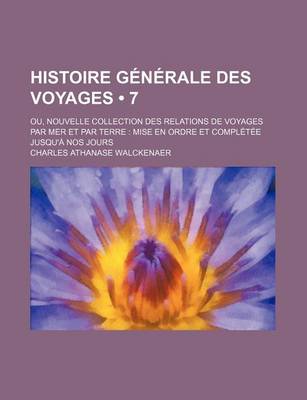 Book cover for Histoire Generale Des Voyages (7); Ou, Nouvelle Collection Des Relations de Voyages Par Mer Et Par Terre Mise En Ordre Et Completee Jusqu'a Nos Jours