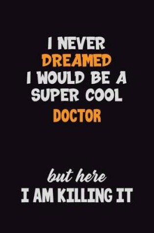 Cover of I Never Dreamed I would Be A Super Cool Doctor But Here I Am Killing It