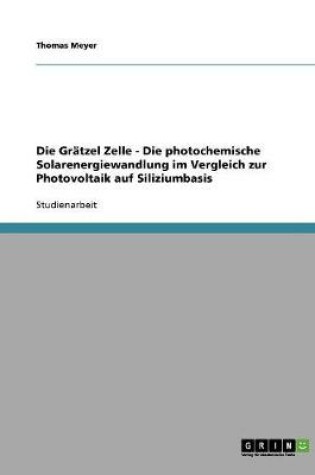 Cover of Die Gratzel-Zelle. Die photochemische Solarenergiewandlung im Vergleich zur Photovoltaik auf Siliziumbasis