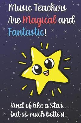 Book cover for Music Teachers Are Magical and Fantastic! Kind of Like A Star, But So Much Better!