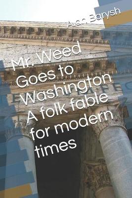 Book cover for Mr. Weed Goes to Washington A folk fable for modern times