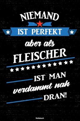 Book cover for Niemand ist perfekt aber als Fleischer ist man verdammt nah dran! Notizbuch