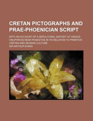 Book cover for Cretan Pictographs and Prae-Phoenician Script; With an Account of a Sepulchral Deposit at Hagios Onuphrios Near Phaestos in Its Relation to Primitive